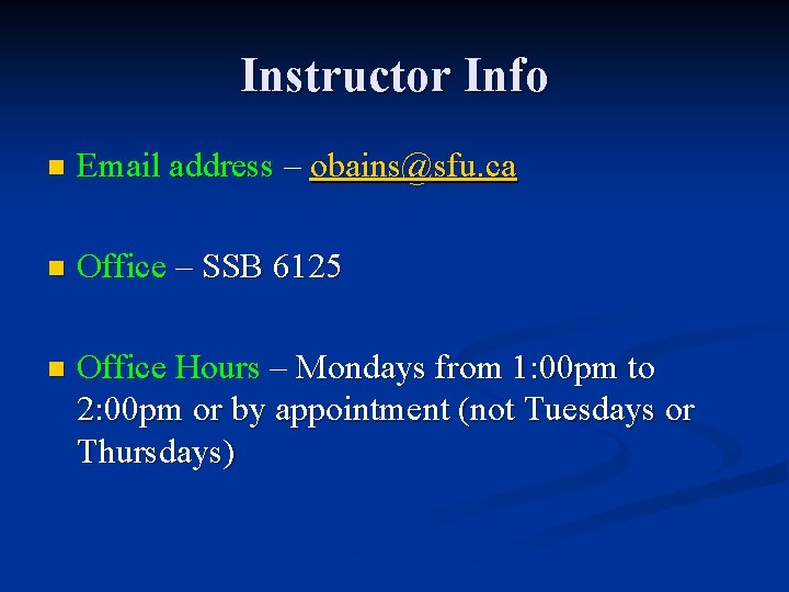 Instructor Info n Email address – obains@sfu. ca n Office – SSB 6125 n