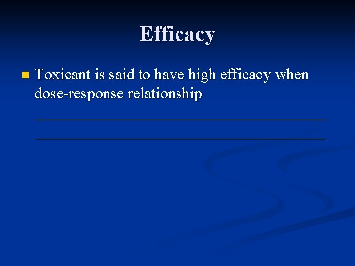 Efficacy n Toxicant is said to have high efficacy when dose-response relationship _____________________________________ 