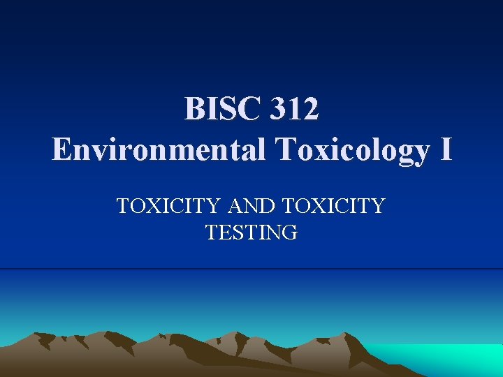 BISC 312 Environmental Toxicology I TOXICITY AND TOXICITY TESTING 