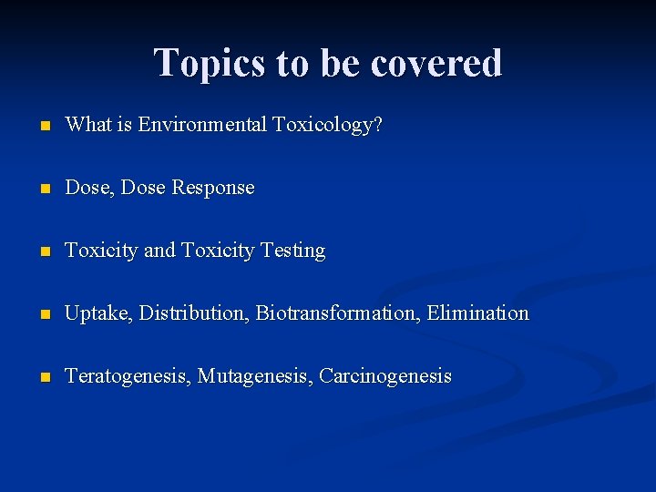 Topics to be covered n What is Environmental Toxicology? n Dose, Dose Response n