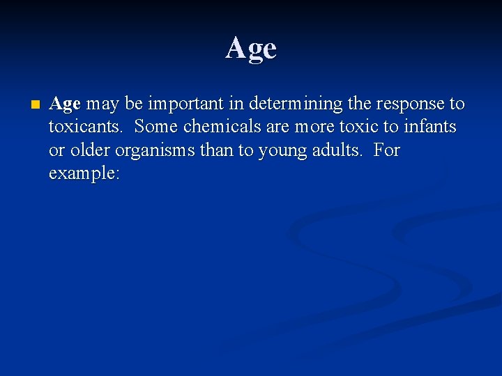 Age n Age may be important in determining the response to toxicants. Some chemicals