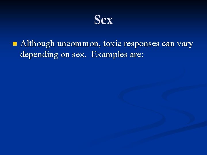 Sex n Although uncommon, toxic responses can vary depending on sex. Examples are: 