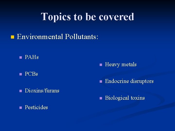 Topics to be covered n Environmental Pollutants: n n PAHs n Heavy metals n