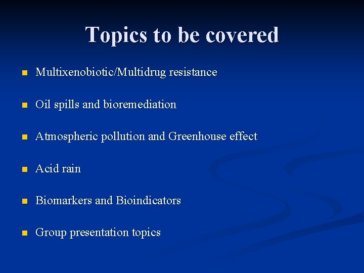 Topics to be covered n Multixenobiotic/Multidrug resistance n Oil spills and bioremediation n Atmospheric