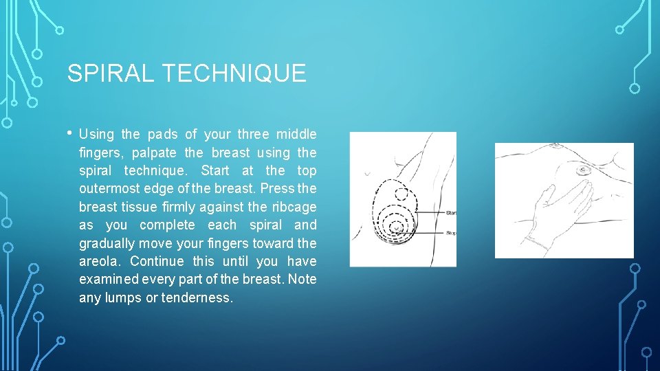 SPIRAL TECHNIQUE • Using the pads of your three middle fingers, palpate the breast