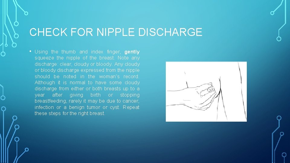 CHECK FOR NIPPLE DISCHARGE • Using the thumb and index finger, gently squeeze the