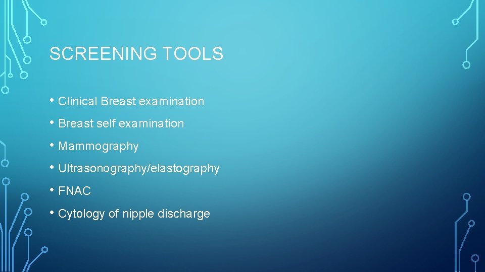 SCREENING TOOLS • Clinical Breast examination • Breast self examination • Mammography • Ultrasonography/elastography