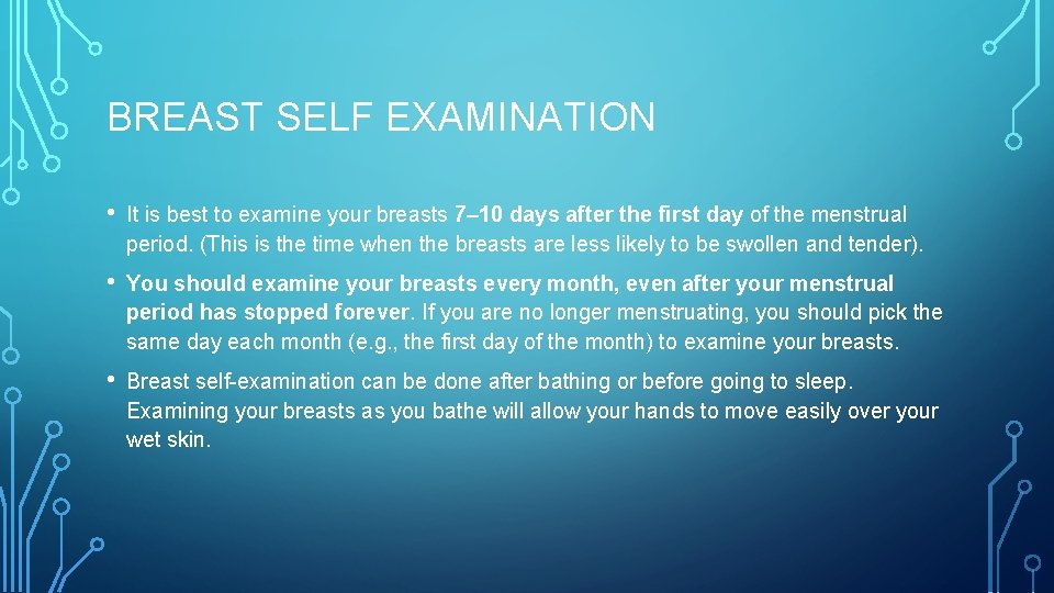 BREAST SELF EXAMINATION • It is best to examine your breasts 7– 10 days