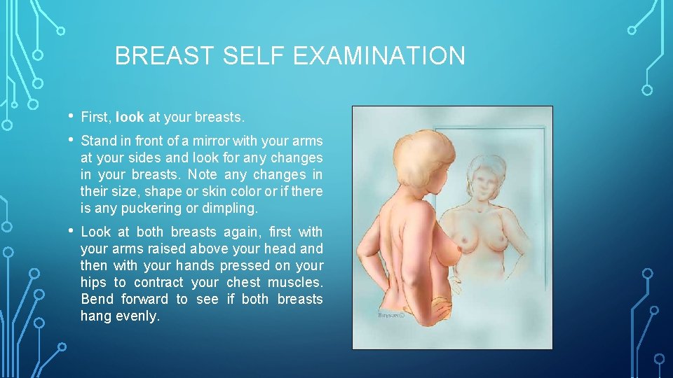 BREAST SELF EXAMINATION • • First, look at your breasts. • Look at both