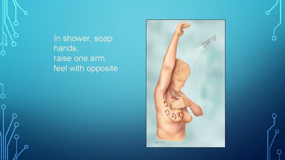 In shower, soap hands, raise one arm, feel with opposite 