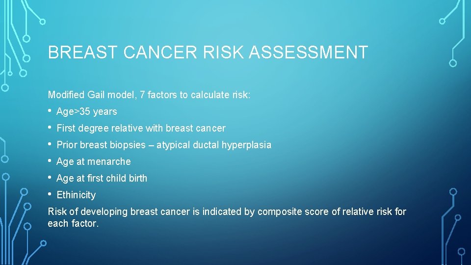 BREAST CANCER RISK ASSESSMENT Modified Gail model, 7 factors to calculate risk: • •