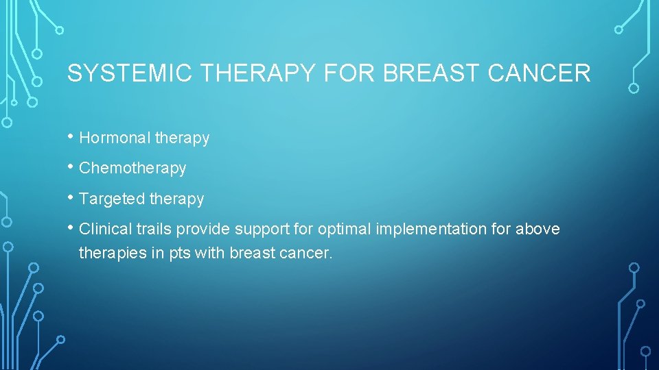 SYSTEMIC THERAPY FOR BREAST CANCER • Hormonal therapy • Chemotherapy • Targeted therapy •