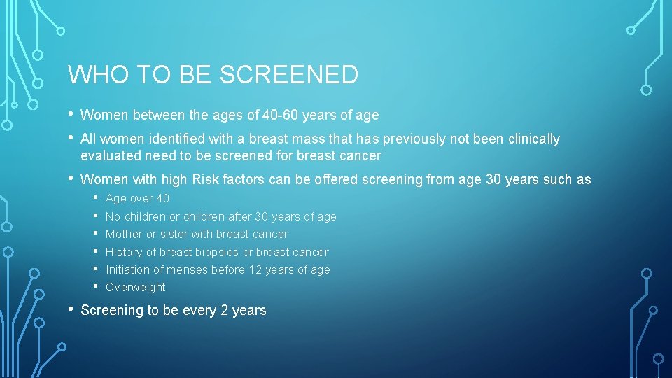 WHO TO BE SCREENED • • Women between the ages of 40 -60 years