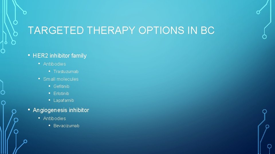TARGETED THERAPY OPTIONS IN BC • HER 2 inhibitor family • Antibodies • •