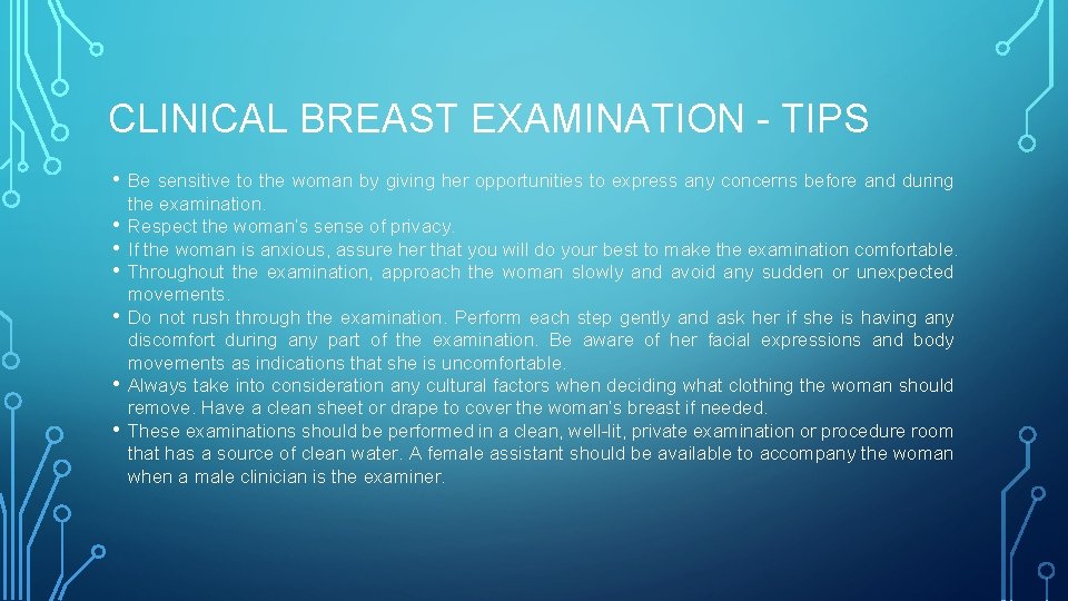 CLINICAL BREAST EXAMINATION - TIPS • • Be sensitive to the woman by giving