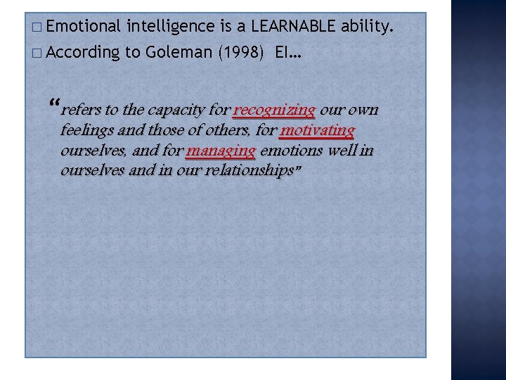 � Emotional intelligence is a LEARNABLE ability. � According to Goleman (1998) EI… “refers