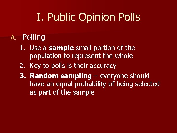 I. Public Opinion Polls A. Polling 1. Use a sample small portion of the