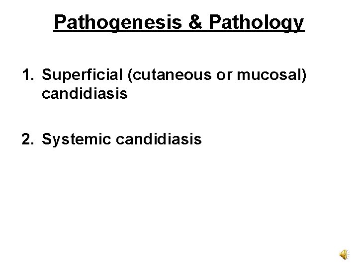 Pathogenesis & Pathology 1. Superficial (cutaneous or mucosal) candidiasis 2. Systemic candidiasis 