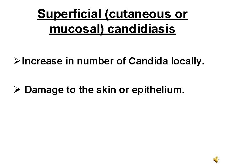 Superficial (cutaneous or mucosal) candidiasis Ø Increase in number of Candida locally. Ø Damage