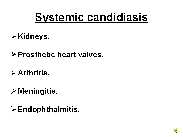 Systemic candidiasis Ø Kidneys. Ø Prosthetic heart valves. Ø Arthritis. Ø Meningitis. Ø Endophthalmitis.