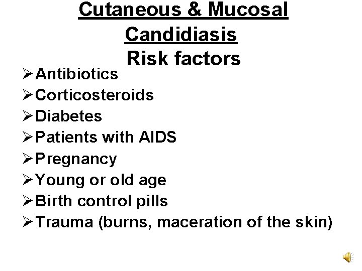 Cutaneous & Mucosal Candidiasis Risk factors Ø Antibiotics Ø Corticosteroids Ø Diabetes Ø Patients