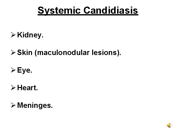 Systemic Candidiasis Ø Kidney. Ø Skin (maculonodular lesions). Ø Eye. Ø Heart. Ø Meninges.