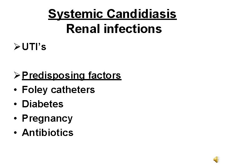 Systemic Candidiasis Renal infections Ø UTI’s Ø Predisposing factors • Foley catheters • Diabetes