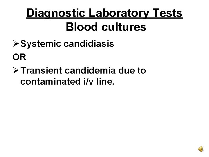 Diagnostic Laboratory Tests Blood cultures Ø Systemic candidiasis OR Ø Transient candidemia due to