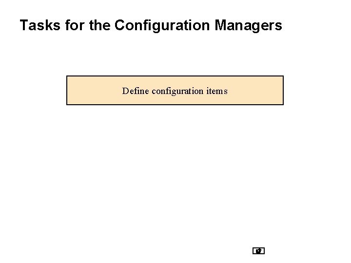 Tasks for the Configuration Managers Define configuration items 