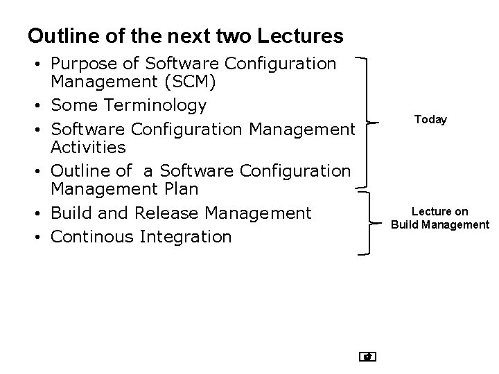 Outline of the next two Lectures • Purpose of Software Configuration Management (SCM) •