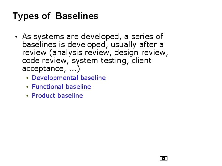Types of Baselines • As systems are developed, a series of baselines is developed,