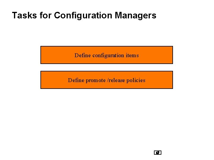 Tasks for Configuration Managers Define configuration items Define promote /release policies 