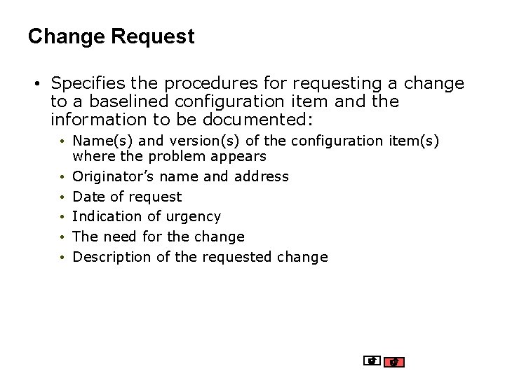 Change Request • Specifies the procedures for requesting a change to a baselined configuration