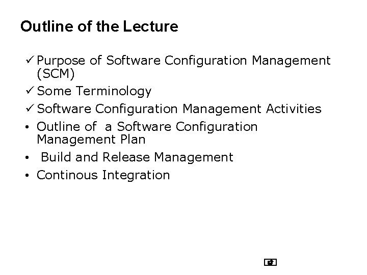 Outline of the Lecture ü Purpose of Software Configuration Management (SCM) ü Some Terminology