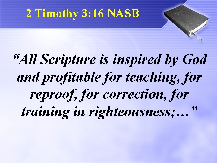 2 Timothy 3: 16 NASB “All Scripture is inspired by God and profitable for