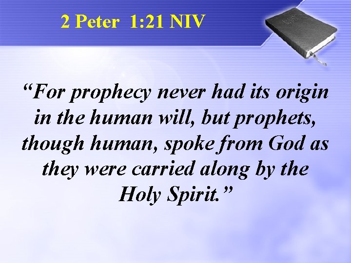 2 Peter 1: 21 NIV “For prophecy never had its origin in the human