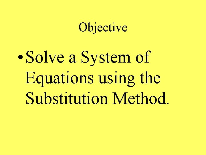 Objective • Solve a System of Equations using the Substitution Method. 