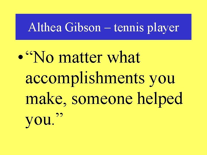 Althea Gibson – tennis player • “No matter what accomplishments you make, someone helped