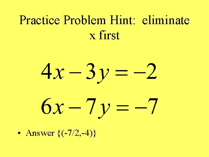 Practice Problem Hint: eliminate x first • Answer {(-7/2, -4)} 