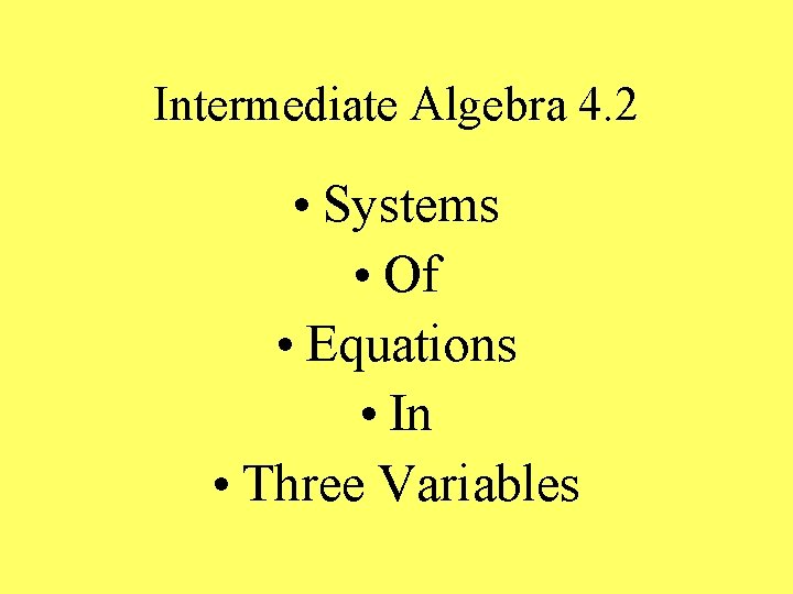 Intermediate Algebra 4. 2 • Systems • Of • Equations • In • Three
