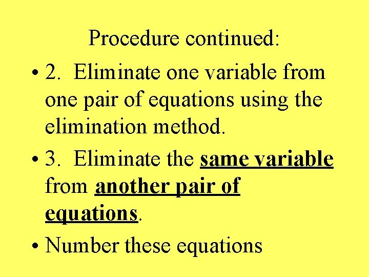 Procedure continued: • 2. Eliminate one variable from one pair of equations using the
