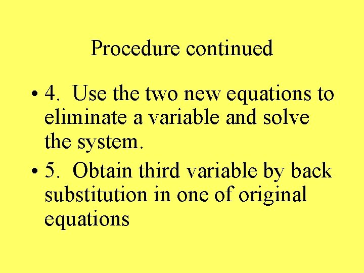 Procedure continued • 4. Use the two new equations to eliminate a variable and