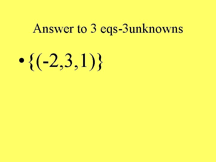 Answer to 3 eqs-3 unknowns • {(-2, 3, 1)} 