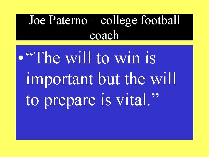 Joe Paterno – college football coach • “The will to win is important but