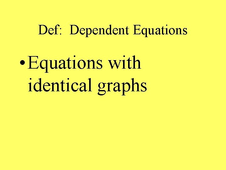 Def: Dependent Equations • Equations with identical graphs 