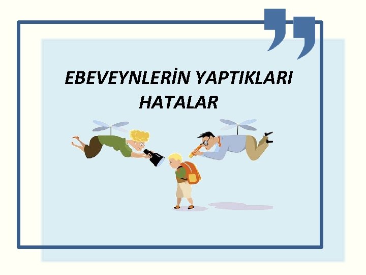 EBEVEYNLERİN YAPTIKLARI HATALAR 