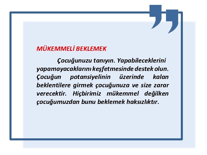 MÜKEMMELİ BEKLEMEK Çocuğunuzu tanıyın. Yapabileceklerini yapamayacaklarını keşfetmesinde destek olun. Çocuğun potansiyelinin üzerinde kalan beklentilere