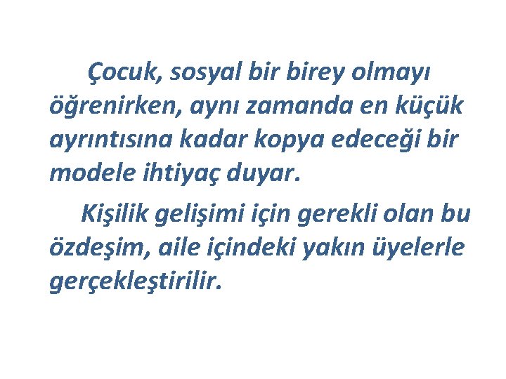 Çocuk, sosyal birey olmayı öğrenirken, aynı zamanda en küçük ayrıntısına kadar kopya edeceği bir