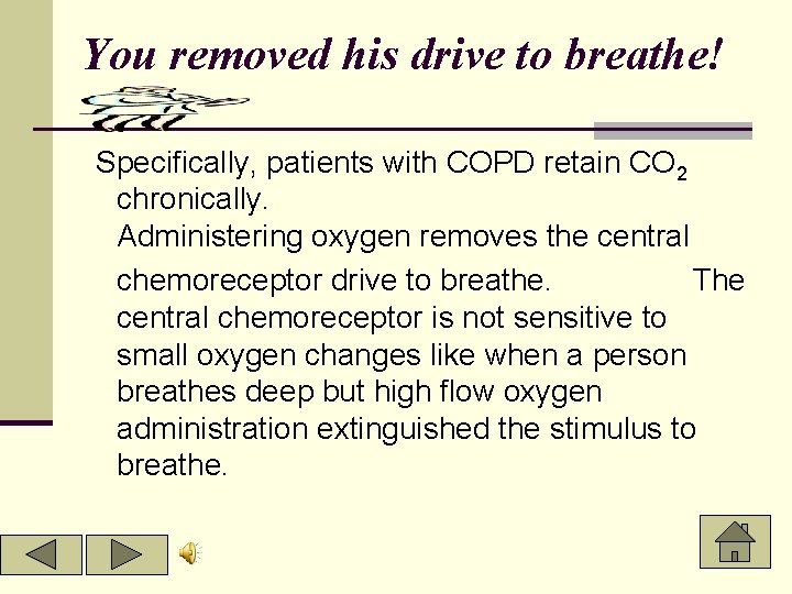 You removed his drive to breathe! Specifically, patients with COPD retain CO 2 chronically.
