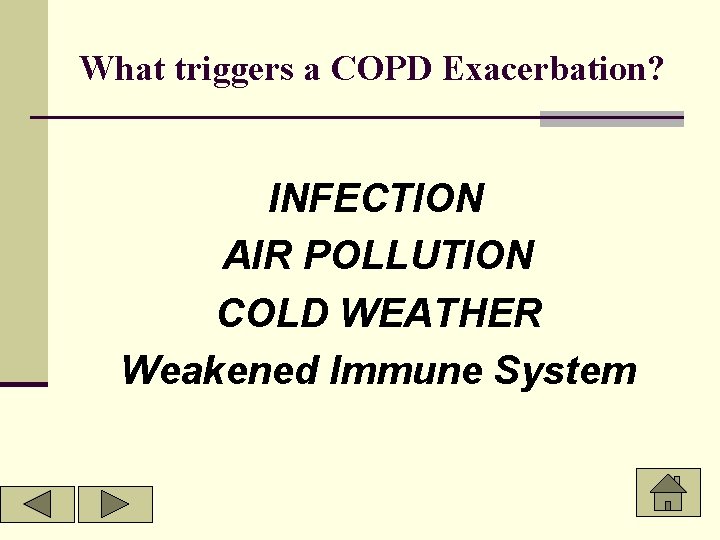 What triggers a COPD Exacerbation? INFECTION AIR POLLUTION COLD WEATHER Weakened Immune System 